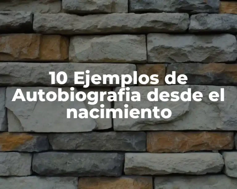 10 Ejemplos de Autobiografia desde el nacimiento