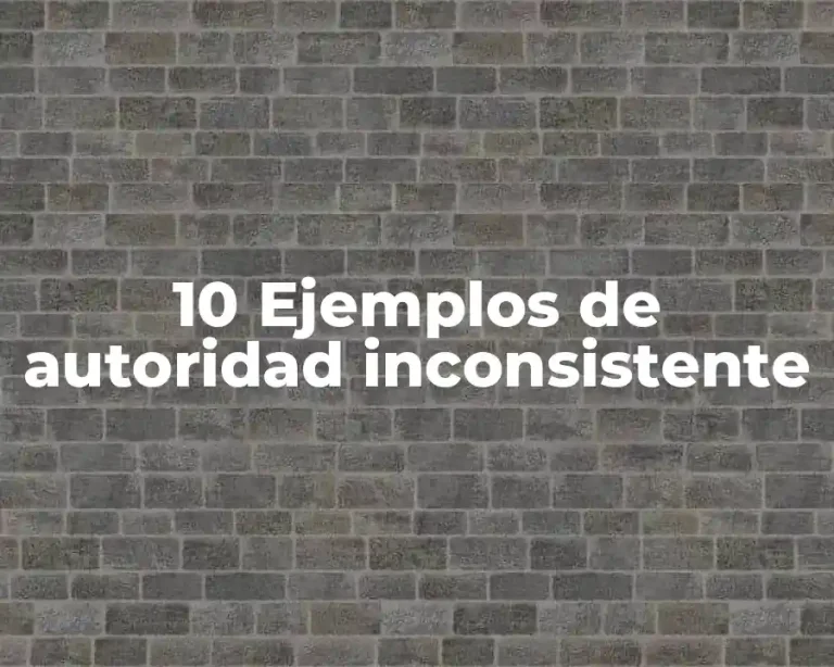 10 Ejemplos de autoridad inconsistente
