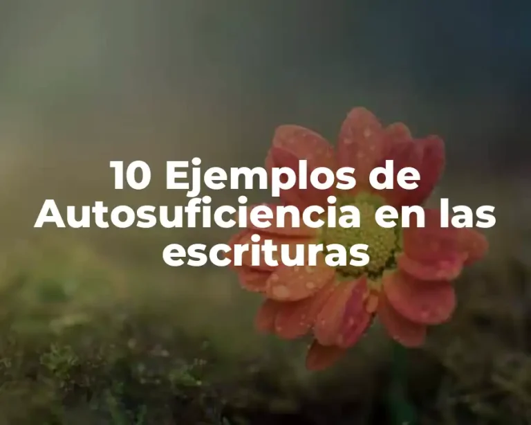 10 Ejemplos de Autosuficiencia en las escrituras
