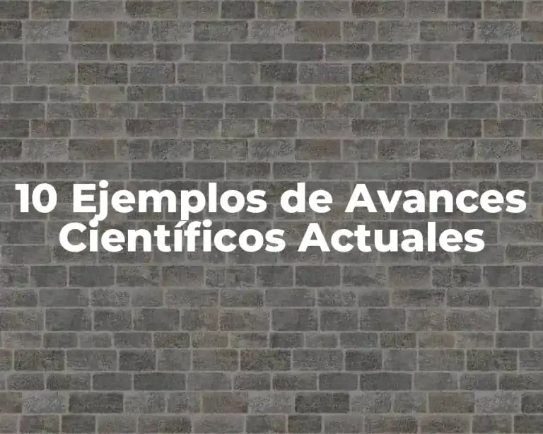 10 Ejemplos de Avances Científicos Actuales