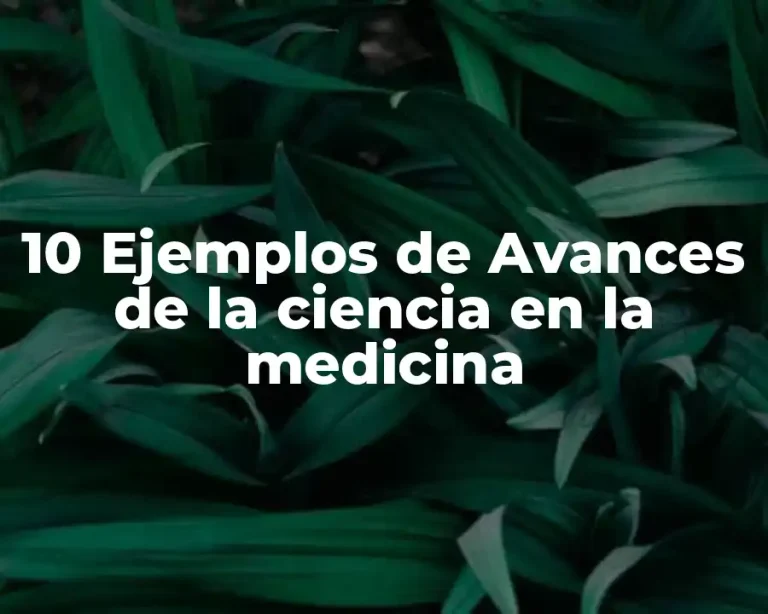 10 Ejemplos de Avances de la ciencia en la medicina