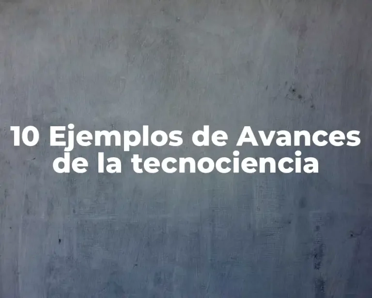10 Ejemplos de Avances de la tecnociencia