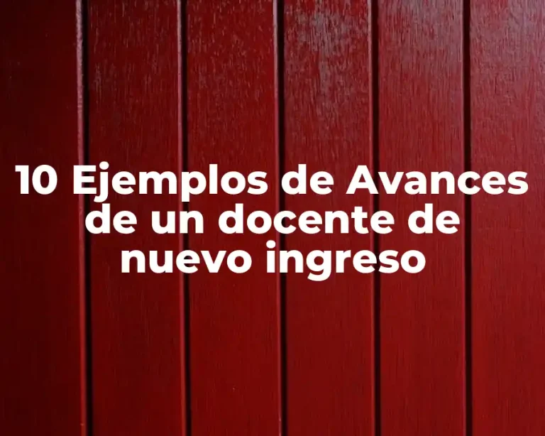 10 Ejemplos de Avances de un docente de nuevo ingreso
