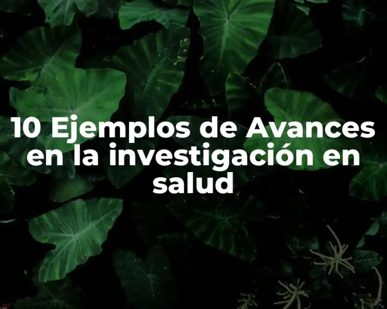 10 Ejemplos de Avances en la investigación en salud