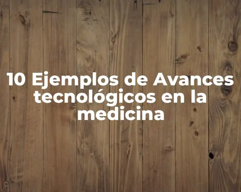 10 Ejemplos de Avances tecnológicos en la medicina