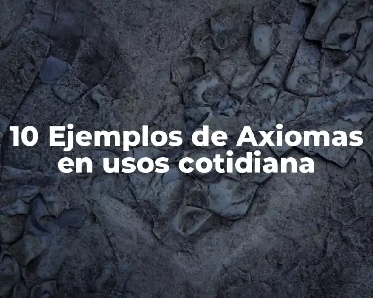 10 Ejemplos de Axiomas en usos cotidiana
