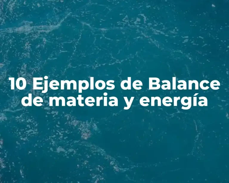 10 Ejemplos de Balance de materia y energía
