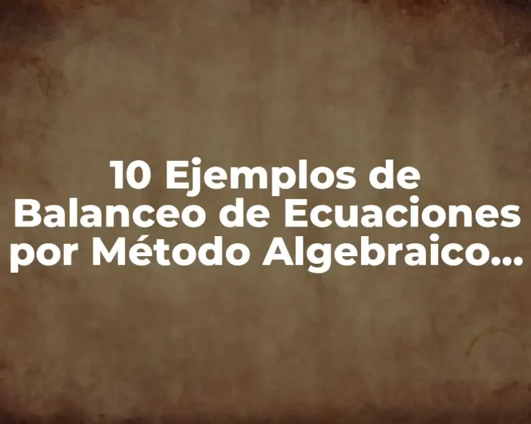 10 Ejemplos de Balanceo de Ecuaciones por Método Algebraico con Respuesta ➕➖✖️➗