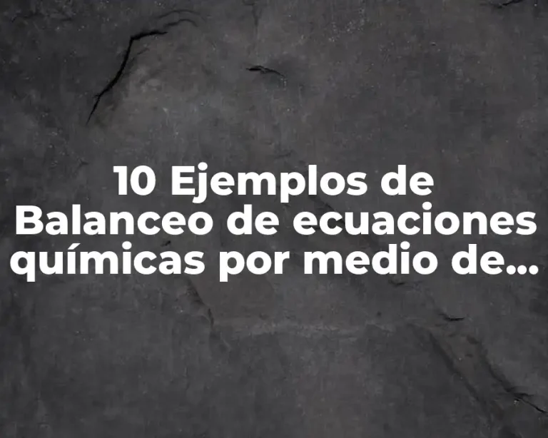 10 Ejemplos de Balanceo de ecuaciones químicas por medio de tanteo