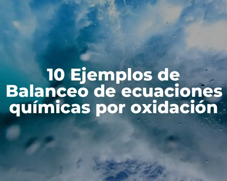 10 Ejemplos de Balanceo de ecuaciones químicas por oxidación