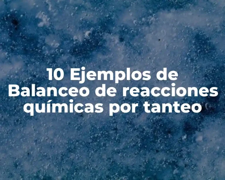 10 Ejemplos de Balanceo de reacciones químicas por tanteo
