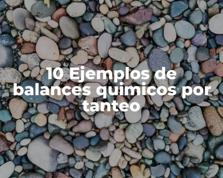 10 Ejemplos de balances quimicos por tanteo