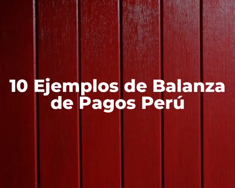 10 Ejemplos de Balanza de Pagos Perú