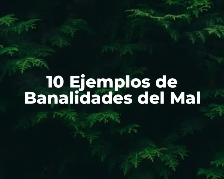 10 Ejemplos de Banalidades del Mal