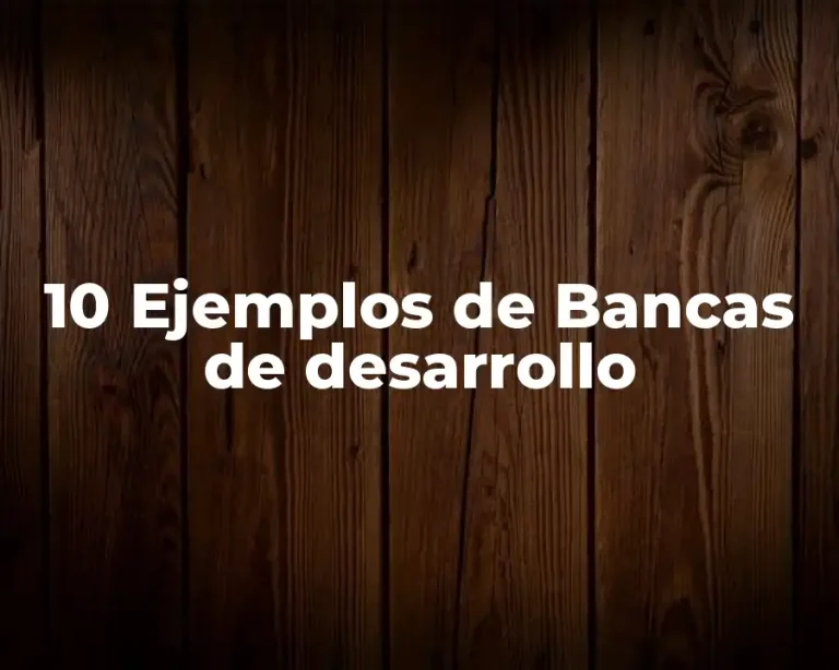 10 Ejemplos de Bancas de desarrollo