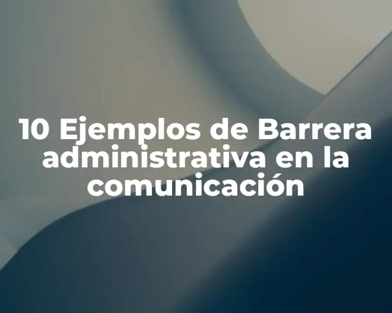10 Ejemplos de Barrera administrativa en la comunicación