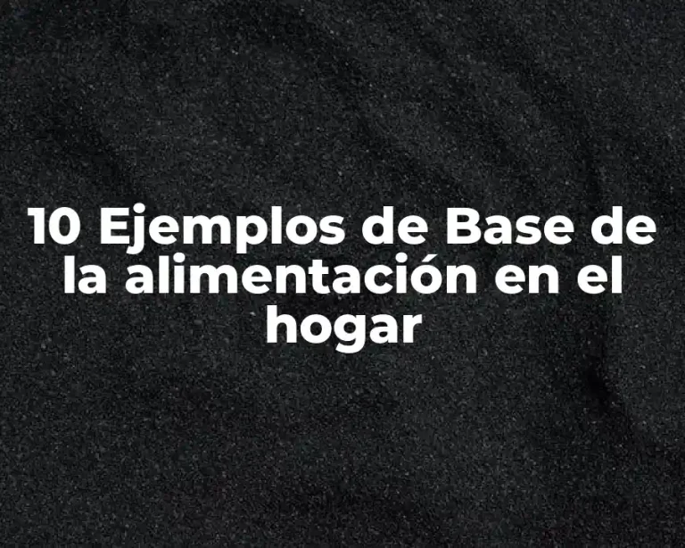 10 Ejemplos de Base de la alimentación en el hogar