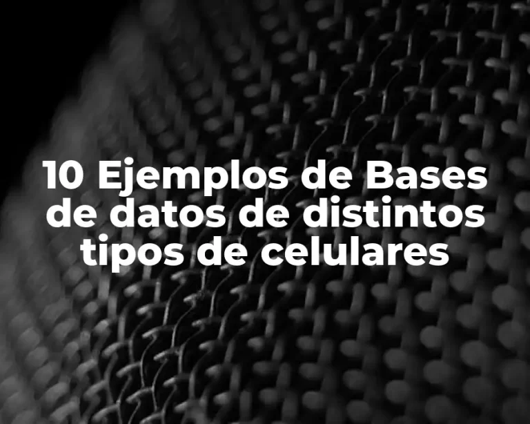 10 Ejemplos de Bases de datos de distintos tipos de celulares