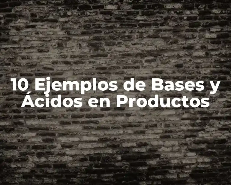 10 Ejemplos de Bases y Ácidos en Productos