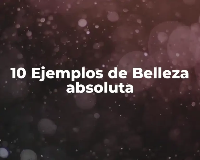 10 Ejemplos de Belleza absoluta