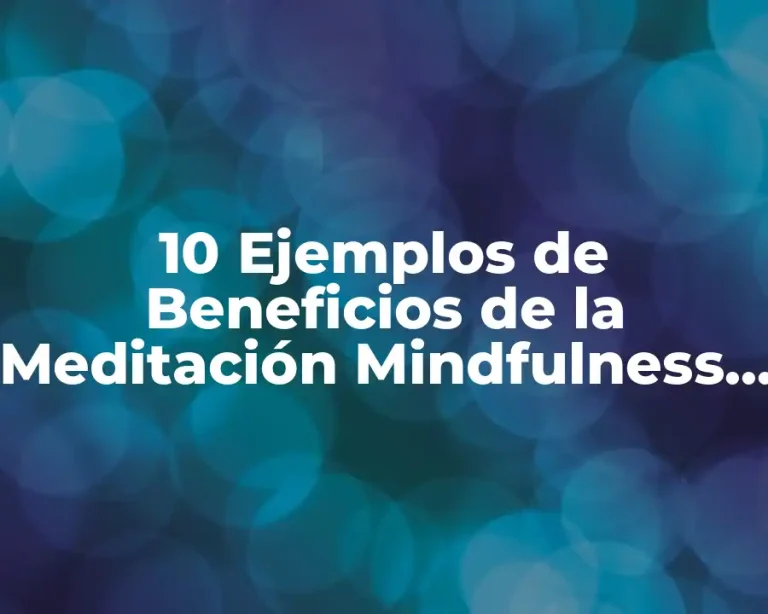 10 Ejemplos de Beneficios de la Meditación Mindfulness para la Salud Mental