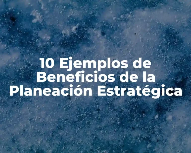 10 Ejemplos de Beneficios de la Planeación Estratégica