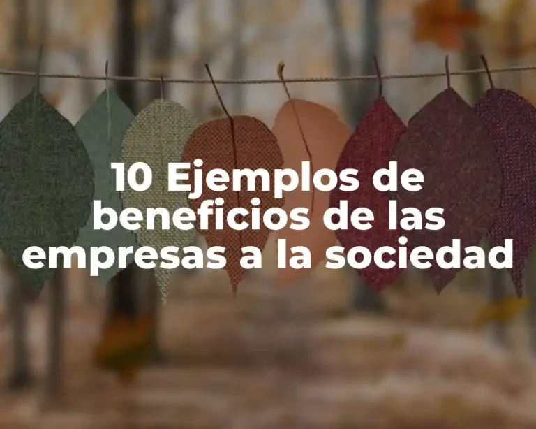 10 Ejemplos de beneficios de las empresas a la sociedad