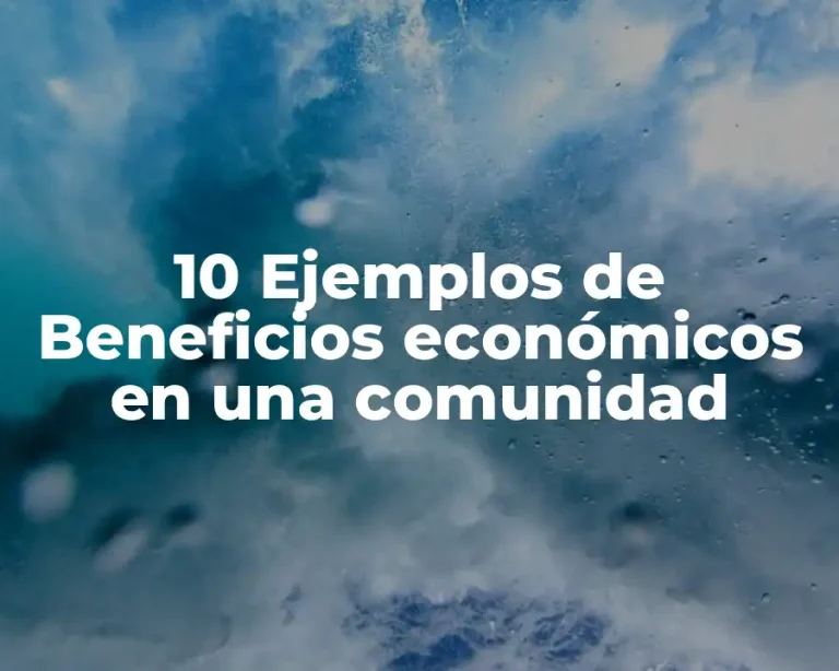 10 Ejemplos de Beneficios económicos en una comunidad