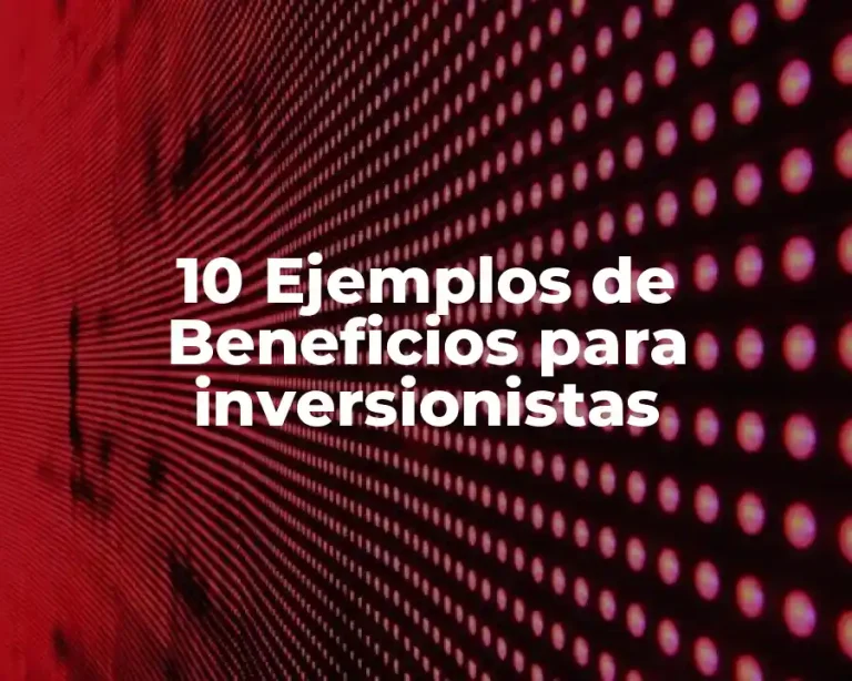 10 Ejemplos de Beneficios para inversionistas
