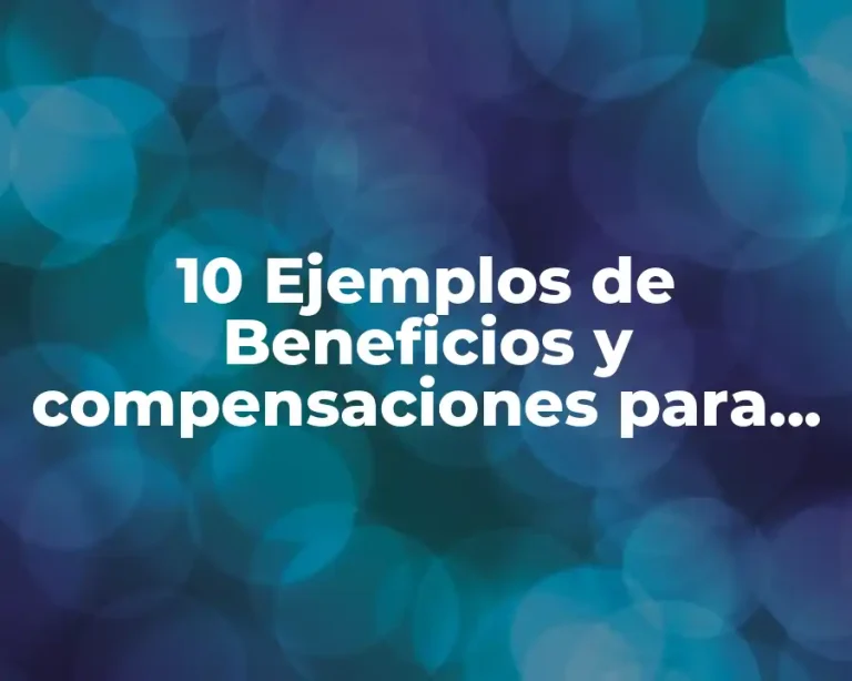 10 Ejemplos de Beneficios y compensaciones para trabajadores