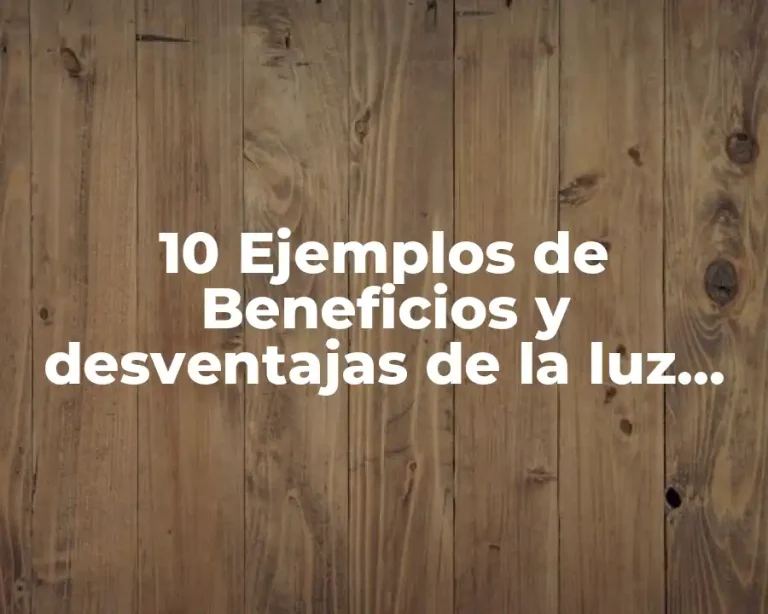 10 Ejemplos de Beneficios y desventajas de la luz eléctrica