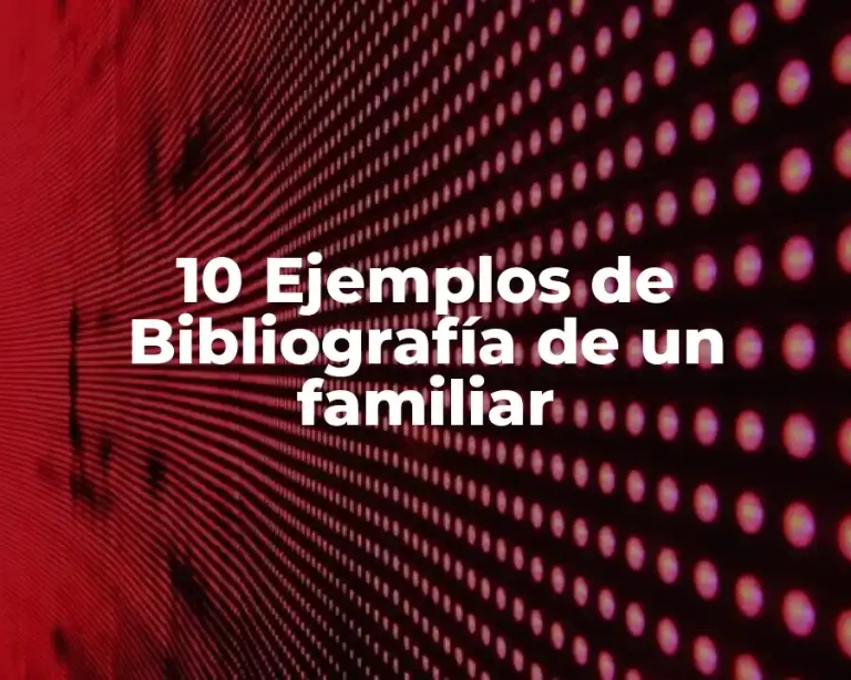 10 Ejemplos de Bibliografía de un familiar