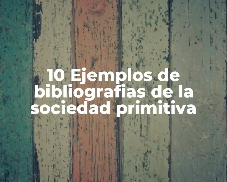 10 Ejemplos de bibliografias de la sociedad primitiva