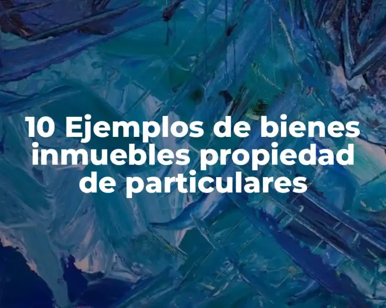 10 Ejemplos de bienes inmuebles propiedad de particulares