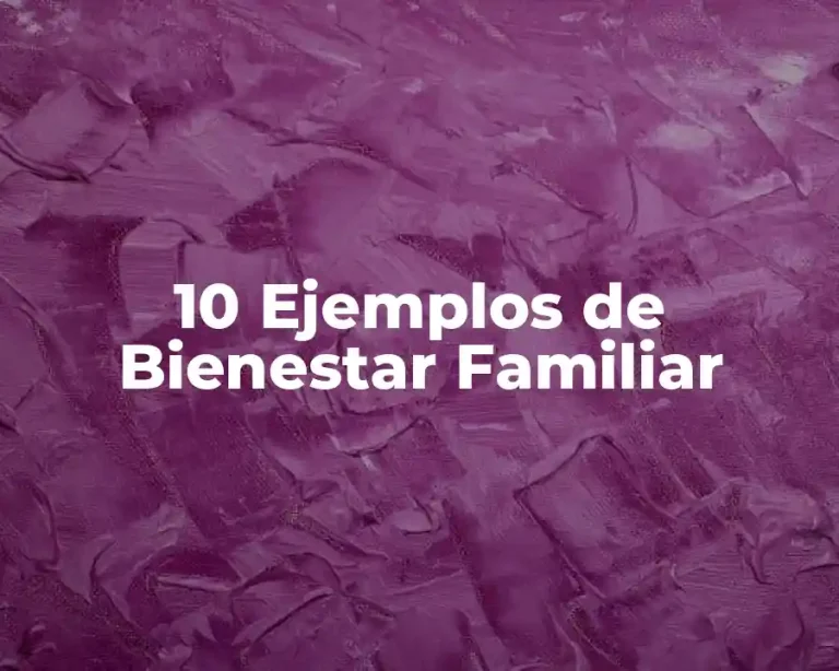 10 Ejemplos de Bienestar Familiar