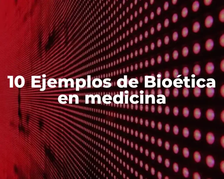 10 Ejemplos de Bioética en medicina