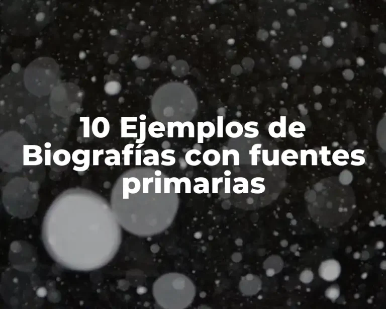 10 Ejemplos de Biografías con fuentes primarias