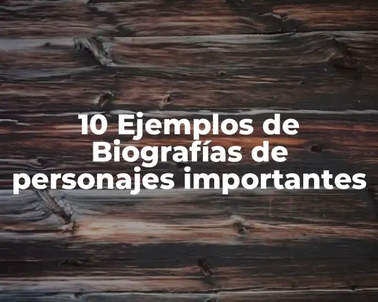 10 Ejemplos de Biografías de personajes importantes