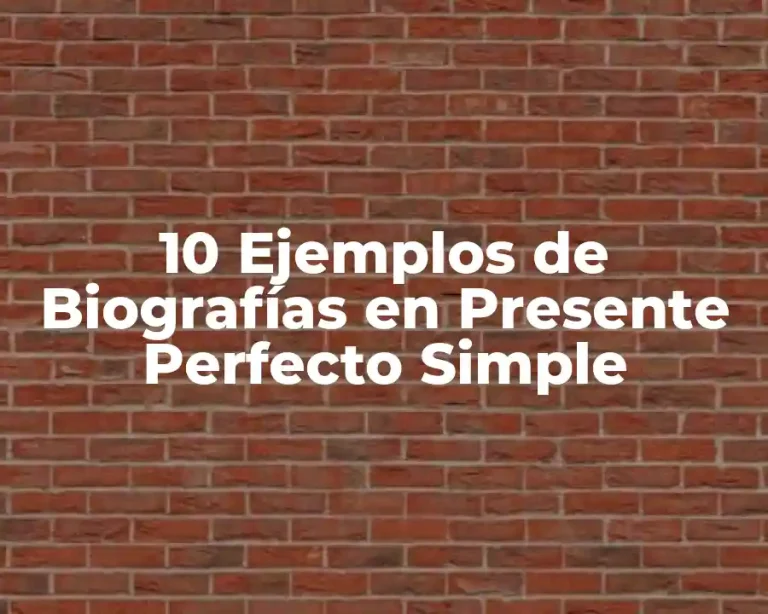 10 Ejemplos de Biografías en Presente Perfecto Simple
