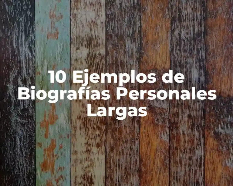 10 Ejemplos de Biografías Personales Largas