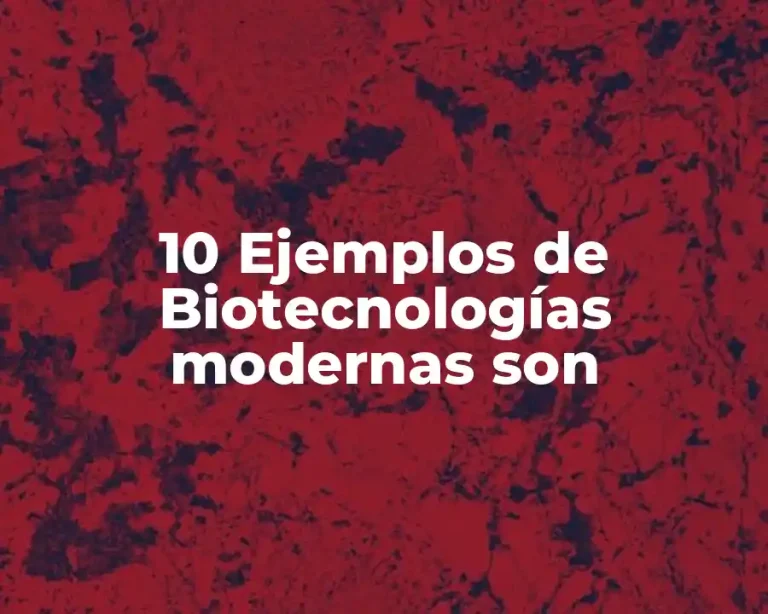 10 Ejemplos de Biotecnologías modernas son