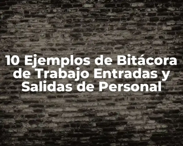 10 Ejemplos de Bitácora de Trabajo Entradas y Salidas de Personal