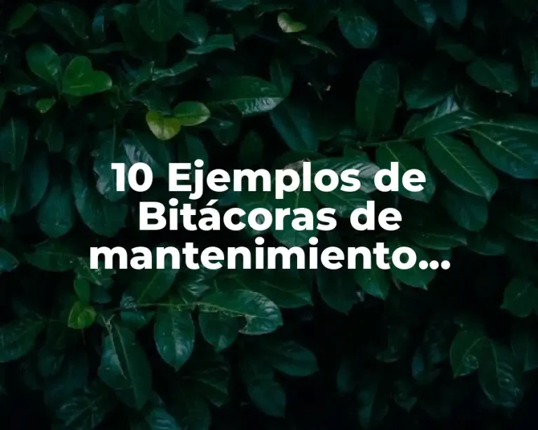 10 Ejemplos de Bitácoras de mantenimiento correctivo