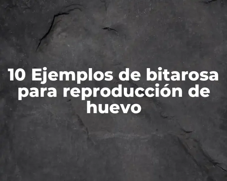10 Ejemplos de bitarosa para reproducción de huevo
