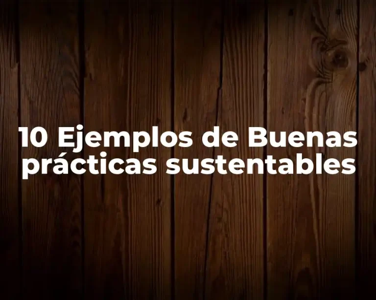 10 Ejemplos de Buenas prácticas sustentables