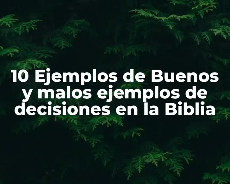 10 Ejemplos de Buenos y malos ejemplos de decisiones en la Biblia