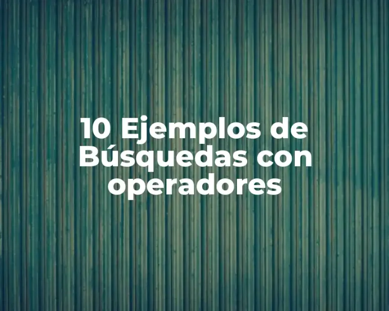 10 Ejemplos de Búsquedas con operadores