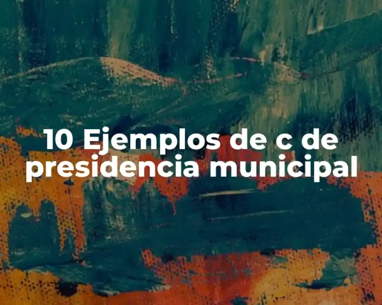 10 Ejemplos de c de presidencia municipal