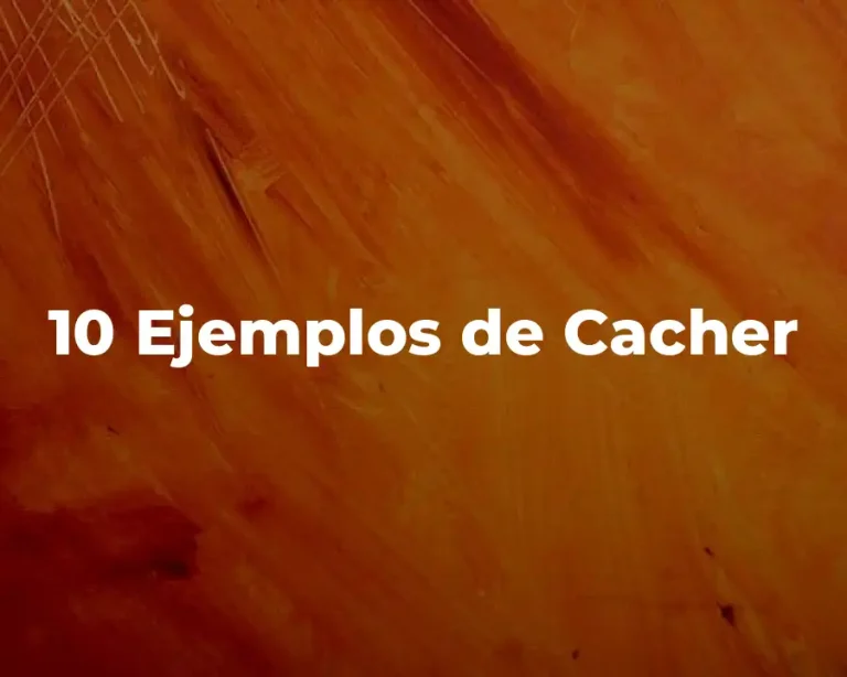 10 Ejemplos de Cacher