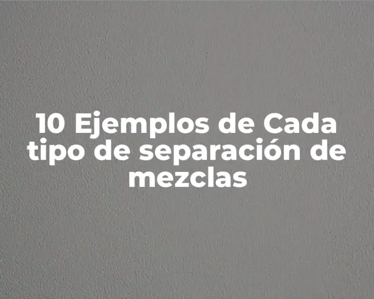10 Ejemplos de Cada tipo de separación de mezclas